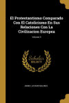 El Protestantismo Comparado Con El Catolicismo En Sus Relaciones Con La Civilizacion Europea; Volume 4