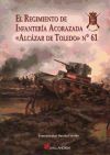 El Regimiento de Infantería Acorazada «Alcázar de Toledo» n.º 61