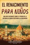 El Renacimiento para ni&ntilde;os: Una gu&iacute;a fascinante sobre el periodo de la historia de Europa posterior a la Edad Media