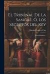 El Tribunal De La Sangre, &Oacute;, Los Secretos Del Rey: Novela Hist&oacute;rica...