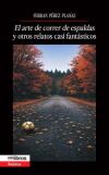 El arte de correr de espaldas y otros relatos casi fant&aacute;sticos