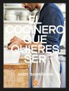 El Cocinero Que Quieres Ser De Andy Baraghani