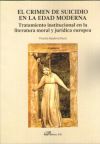 El crimen de suicidio en la Edad Moderna: Tratamiento institucional en la literatura moral y jurídica europea