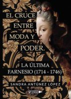 Portada de El cruce entre moda y poder. La última Farnesio (1714-1746) (Ebook)