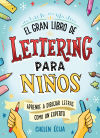 El Gran Libro De Lettering Para Niños: Aprende A Dibujar Letras Y Rotular Como Un Experto De Helena écija Martínez