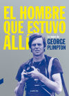 El Hombre Que Estuvo Allí De George Plimpton