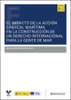 El impacto de la acci&oacute;n sindical mar&iacute;tima en la construcci&oacute;n de un derecho internacional para la gente de mar