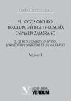 El logos oscuro: tragedia, m&iacute;stica y filosof&iacute;a en Mar&iacute;a Zambrano TOMO I