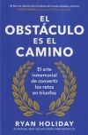 El Obst&aacute;culo Es El Camino: El Arte Inmemorial De Convertir Los Retos En Triunfos De Ryan Holiday