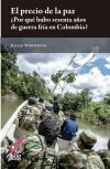 El precio de la paz &iquest;Por qu&eacute; hubo 60 a&ntilde;os de guerra fr&iacute;a en Colombia?: una s&iacute;ntesis hist&oacute;rica basada en conversaciones con excombatientes y negociadores