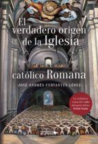 Portada de El verdadero origen de la Iglesia católico romana (Ebook)