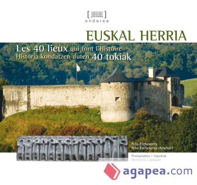 Euskal Herria: Historia kondatzen duten 40 tokiak / Les 40 lieux qui font l'Histoire