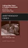 Cutting-edge Topics In Pediatric Anesthesia, An Issue Of Anesthesiology Clinics