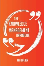 THE KNOWLEDGE MANAGEMENT HANDBOOK - EVERYTHING YOU NEED TO KNOW ABOUT ...