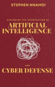 EXPLORING THE INTERSECTION OF ARTIFICIAL INTELLIGENCE AND CYBER DEFENSE ...