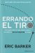 Portada de Errando el tiro : por qué todo lo que sabes sobre el éxito es (en su mayoría) erróneo, de Eric Barker