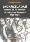 Encarceladas. Historia de las cárceles de mujeres de Zaragoza, 1936-1954