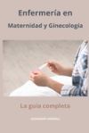 Enfermer&iacute;a en Maternidad y Ginecolog&iacute;a La gu&iacute;a completa