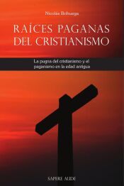 Portada de Raíces paganas del cristianismo: La pugna del cristianismo y el paganismo en la edad antigua