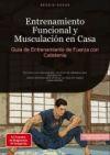 Entrenamiento Funcional y Musculaci&oacute;n en Casa: Gu&iacute;a de Entrenamiento de Fuerza con Calistenia: Ejercicios con mancuernas y t&eacute;cnicas de calistenia para