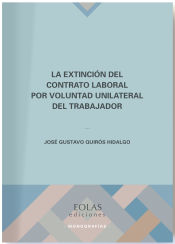 Portada de La extinción del contrato laboral por voluntad unilateral del trabajador