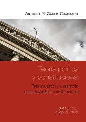 Portada de Teoría política y constitucional. Presupuestos y desarrollo de la dogmática constitucional