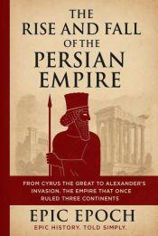 THE RISE AND FALL OF THE PERSIAN EMPIRE - 9798230316251