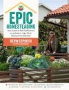 Epic Homesteading: Your Guide to Self-Sufficiency on a Modern, High-Tech, Backyard Homestead