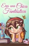 Eres una Chica Fantástica: Una colección de historias inspiradoras sobre el valor, la amistad, la fuerza interior y la autoconfianza