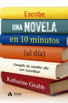 Escribe una novela en 10 minutos (al día): Cumple tu sueño de ser escritor