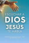 Escuchar a Dios: Jes&uacute;s te habla. C&oacute;mo reconocer la voz de Jes&uacute;s, c&oacute;mo escucharle y c&oacute;mo vivir una vida transformada por &Eacute;l