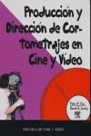 Portada de PRODUCCION y DIRECCION de CORTOMETRAJES: CINE Y VIDEO