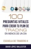 Escuela de Traders II: 100 Preguntas Vitales Para Crear Tu Plan de Trading En Menos de Un Día