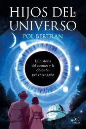 Portada de Hijos del universo: La historia del cosmos y de la obsesi&oacute;n por entenderlo