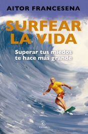 Portada de Surfear la vida: Superar tus miedos te hace m&aacute;s grande