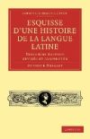 Esquisse Dâ€™Une Histoire de La Langue Latine