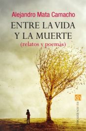 Portada de Entre la vida y la muerte (relatos y poemas)