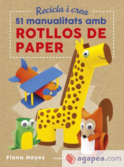 Recicla i crea. 51 manualitats amb rotllos de paper