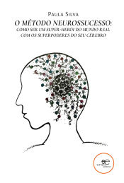 O método neurossucesso: como ser um super-herói do mundo real com os superpoderes do seu cérebro