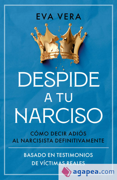 Despide a tu narciso: Cómo decir adiós al narcisista definitivamente