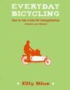 Everyday Bicycling: How to Ride a Bike for Transportation (Whatever Your Lifestyle)