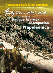 Portada de ANTEQUERA, 1808-1812. DE LA CRISIS DEL ANTIGUO RÉGIMEN A LA OCUPACIÓN NAPOLEÓNICA