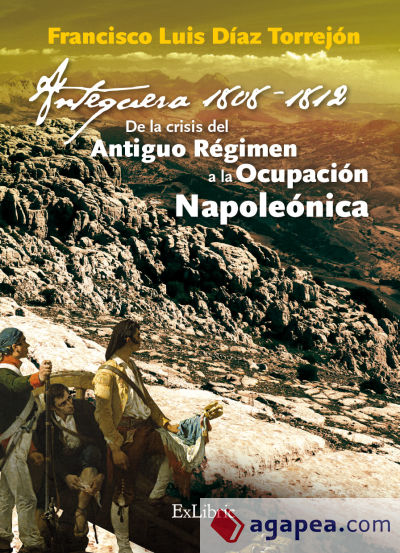 ANTEQUERA, 1808-1812. DE LA CRISIS DEL ANTIGUO RÉGIMEN A LA OCUPACIÓN NAPOLEÓNICA