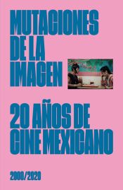 Portada de Mutaciones de la imagen: 20 años de cine mexicano 2000-2020