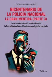 Portada de BICENTENARIO DE LA POLICÍA NACIONAL. LA GRAN MENTIRA. PARTE 3