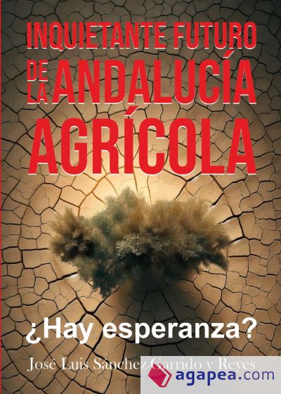 INQUIETANTE FUTURO DE LA ANDALUCÍA AGRÍCOLA. ¿HAY ESPERANZA?