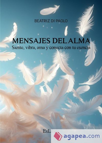 MENSAJES DEL ALMA. SIENTE, VIBRA, AMA Y CONECTA CON TU ESENCIA