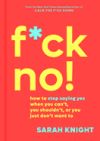 F*ck No!: How to Stop Saying Yes When You Can't, You Shouldn't, or You Just Don't Want to