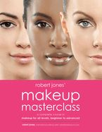 Portada de Robert Jones' Makeup Masterclass: A Complete Course in Makeup for All Levels, Beginner to Advanced