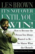 Portada de It's Not Over Until You Win: How to Become the Person You Always Wanted to Be No Matter What the Obstacle